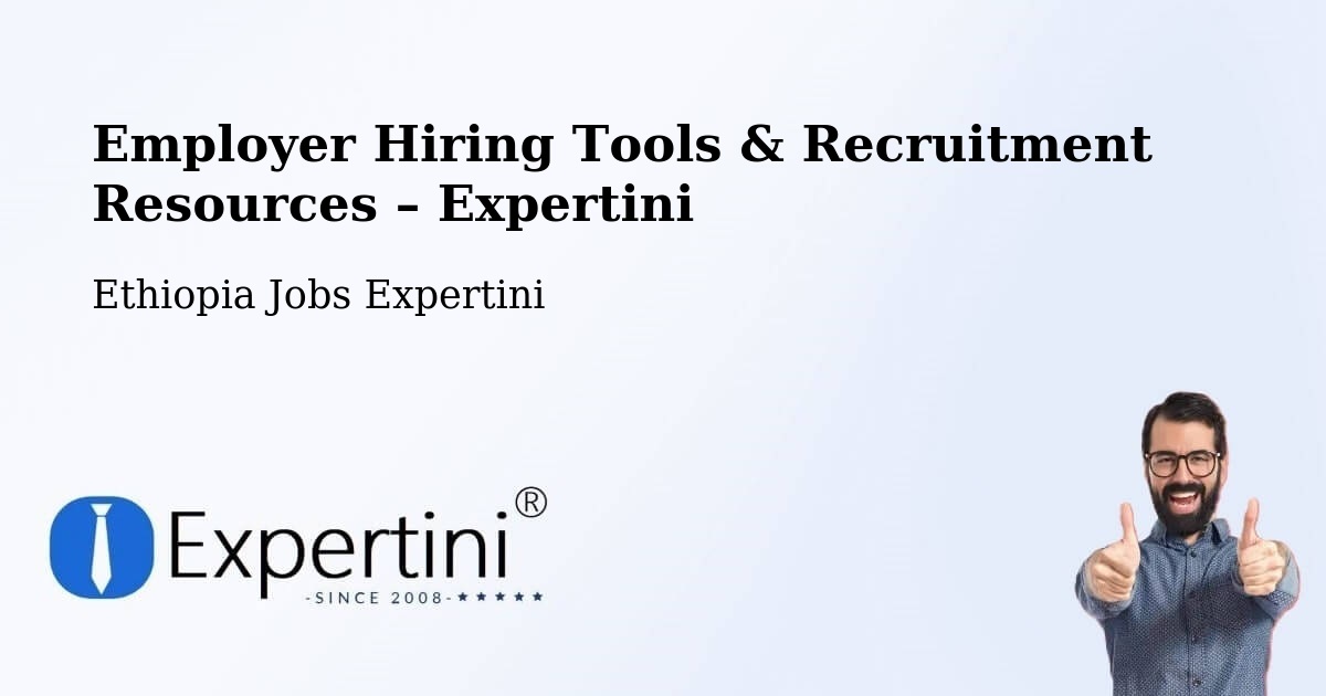 Employer Hiring Tools & Recruitment Resources – Ethiopia - Ethiopia Jobs Expertini
